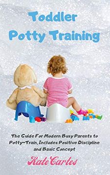 portada Toddler Potty Training: The Guide for Modern Busy Parents to Potty-Train, Includes Positive Discipline and Basic Concept (in English)