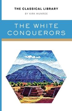 portada The White Conquerors: A Tale of Toltec and Aztec (en Inglés)