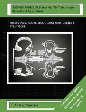 portada 2000-06 LANDROVER Freelander Td4 Turbocharger Rebuild and Repair Guide: 708366-0005, 708366-5005, 708366-9005, 708366-5, 7781475c03 (en Inglés)