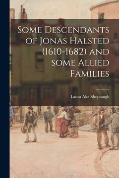 portada Some Descendants of Jonas Halsted (1610-1682) and Some Allied Families