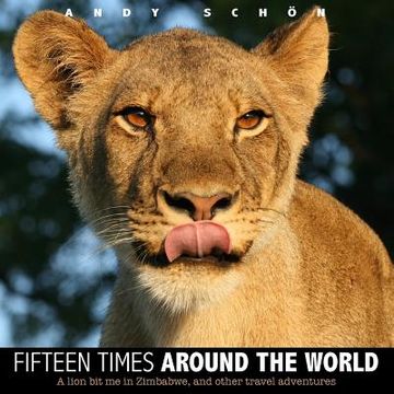 portada Fifteen Times around the World: A lion bit me in Zimbabwe, and other travel adventures (in English)