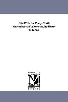 portada life with the forty-ninth massachusetts volunteers. by henry t. johns. (en Inglés)