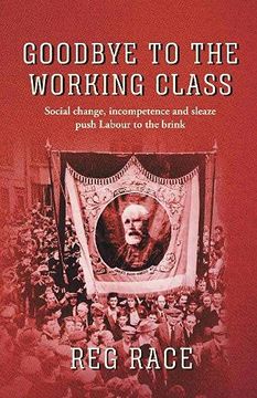 portada Goodbye to the Working Class: Social Change, Incompetence and Sleaze Push Labour to the Brink (en Inglés)