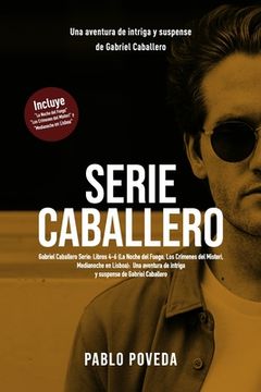 Gabriel Caballero Serie: Libros 4-6 (La Noche del Fuego, Los Crímenes del Misteri, Medianoche en Lisboa): Una aventura de intriga y suspense de (in Spanish)