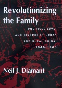 portada Revolutionizing the Family: Politics, Love, and Divorce in Urban and Rural China, 1949–1968 (en Inglés)