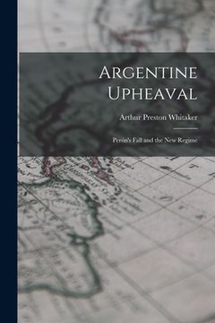 portada Argentine Upheaval; Perón's Fall and the New Regime (en Inglés)