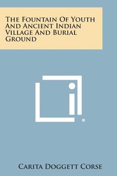 portada The Fountain of Youth and Ancient Indian Village and Burial Ground (en Inglés)