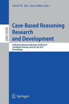 portada Case-Based Reasoning Research and Development: 25th International Conference, Iccbr 2017, Trondheim, Norway, June 26-28, 2017, Proceedings (in English)