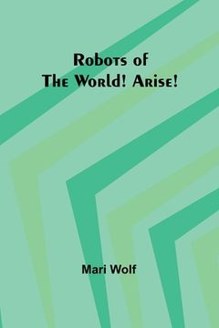 portada Robots of the World! Arise! (en Inglés)