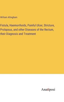 portada Fistula, Haemorrhoids, Painful Ulcer, Stricture, Prolapsus, and other Diseases of the Rectum, their Diagnosis and Treatment