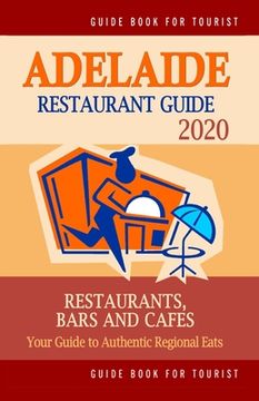 portada Adelaide Restaurant Guide 2020: Your Guide to Authentic Regional Eats in Adelaide, Australia (Restaurant Guide 2020) (in English)