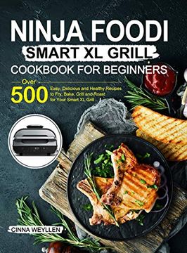 portada Ninja Foodi Smart xl Grill Cookbook for Beginners: Over 500 Easy, Delicious and Healthy Recipes to Fry, Bake, Grill and Roast for Your Smart xl Grill 