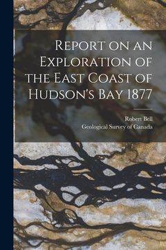 portada Report on an Exploration of the East Coast of Hudson's Bay 1877 [microform] (in English)