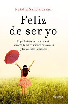 portada Feliz de ser yo: El Perfecto Autoconocimiento a Través de las Relaciones Personales y los Vínculos Familiares (no Ficción) (in Spanish)