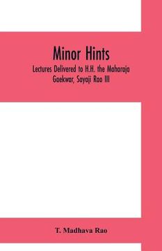 portada Minor hints; lectures delivered to H.H. the Maharaja Gaekwar, Sayaji Rao III (in English)