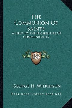 portada the communion of saints the communion of saints: a help to the higher life of communicants: five addresses toa help to the higher life of communicants