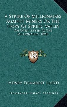 portada a strike of millionaires against miners or the story of spring valley: an open letter to the millionaires (1890) (en Inglés)