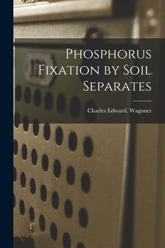 portada Phosphorus Fixation by Soil Separates (en Inglés)