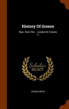 portada History Of Greece: Repr. From The ... London Ed, Volume 11 (in English)