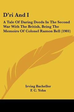 portada d'ri and i: a tale of daring deeds in the second war with the british, being the memoirs of colonel ramon bell (1901)