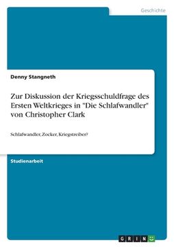 portada Zur Diskussion der Kriegsschuldfrage des Ersten Weltkrieges in Die Schlafwandler von Christopher Clark: Schlafwandler, Zocker, Kriegstreiber? 