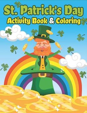 portada St. Patrick's Day Activity Book & Coloring: Happy St. Patrick's Day Coloring Books for Kids A Fun for Learning Leprechauns, Pots of Gold, Rainbows, Cl