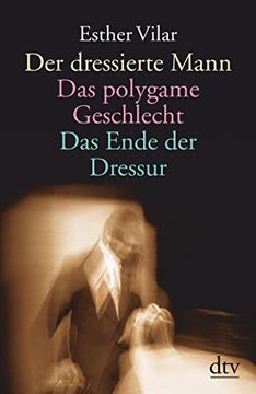 portada Der Dressierte Mann. Das Polygame Geschlecht. Das Ende der Dressur (en Alemán)