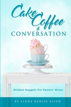 portada Cake, Coffee and Conversation: Wisdom Nuggets for Pastors' Wives (en Inglés)