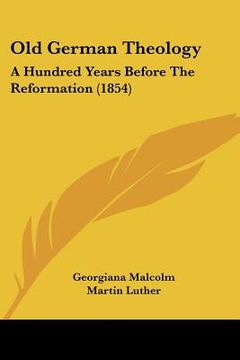 portada old german theology: a hundred years before the reformation (1854) (en Inglés)