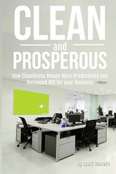 portada Clean and Prosperous: How Cleanliness Means More Productivity and Increased Roi for Your Business (in English)