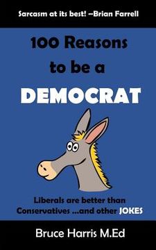 portada 100 Reasons to be a Democrat: Liberals are Better than Conservatives and other Jokes: The 'Politics are a Joke' Series