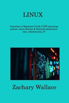 portada Linux: Introduce to Beginners Guide UNIX operating system, Linux System & Network administration, cybersecurity, IT