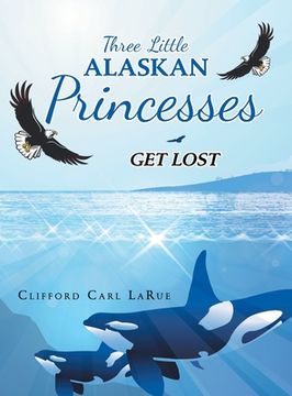portada Three Little Alaskan Princesses: Get Lost (en Inglés)