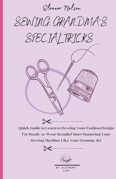 portada Sewing: Quick Guide to Learn to Develop Your Fashion Design for Ready-To-Wear Results! Start Mastering Your Sewing Machine Lik (en Inglés)