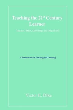 portada Teaching the 21st Century Learner: Teachers' Skills, Knowledge and Dispositions (en Inglés)