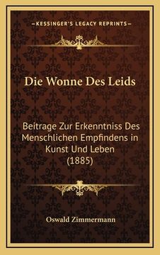 portada Die Wonne Des Leids: Beitrage Zur Erkenntniss Des Menschlichen Empfindens in Kunst Und Leben (1885) (en Alemán)