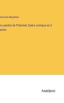 portada Le pardon de Ploërmel; Opéra comique en 3 actes (en Francés)