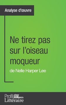 portada Ne tirez pas sur l'oiseau moqueur de Nelle Harper Lee (Analyse approfondie): Approfondissez votre lecture des romans classiques et modernes avec Profi (en Francés)