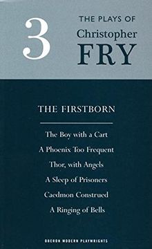 portada Christopher fry Plays 3: "The Firstborn" , "The boy With the Cart" , "a Phoenix too Frequent" , "Thor, With Angels" , "a Sleep of Prisoners" ,. Ringing of Bells" (Oberon Modern Playwrights) (in English)