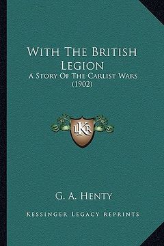 portada with the british legion with the british legion: a story of the carlist wars (1902) a story of the carlist wars (1902) (in English)