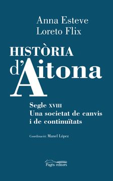 portada Història D'Aitona. Segle Xviii. Una Societat de Canvis i de Continuïtats: 104 (Monografies) (in Catalá)