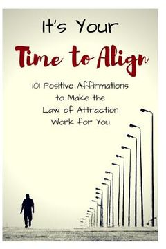 portada It's Your Time to Align: 101 Positive Affirmations to Make the Law of Attraction Work for You (en Inglés)
