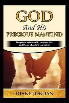 portada God and His Precious Mankind: The poetic relationship between God and those who dare to awaken (en Inglés)