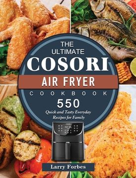portada The Ultimate Cosori Air Fryer Cookbook: 550 Quick and Tasty Everyday Recipes for Family (in English)