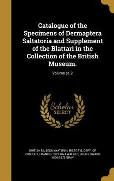 portada Catalogue of the Specimens of Dermaptera Saltatoria and Supplement of the Blattari in the Collection of the British Museum.; Volume pt. 2 (en Inglés)