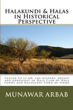 portada Halakundi & Halas in Historical Perspective: Traced to 69 AD, the history, origin and genealogy of Hala Clan of Hala Towns and Halakundi Town of Sindh (en Inglés)