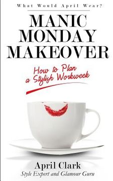 portada Manic Monday Makeover: How To Plan A Stylish WorkWeek (en Inglés)