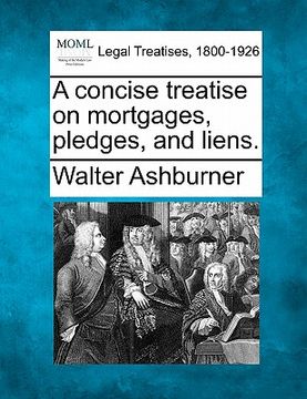 portada a concise treatise on mortgages, pledges, and liens. (en Inglés)