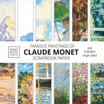 portada Famous Paintings Of Claude Monet Scrapbook Paper: Monet Art 8x8 Designer Scrapbook Paper Ideas for Decorative Art, DIY Projects, Homemade Crafts, Cool (en Inglés)