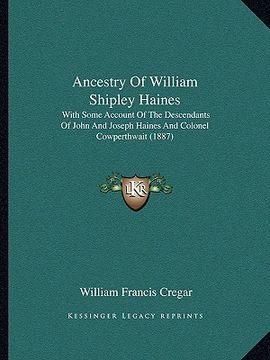 portada ancestry of william shipley haines: with some account of the descendants of john and joseph haines and colonel cowperthwait (1887) (en Inglés)